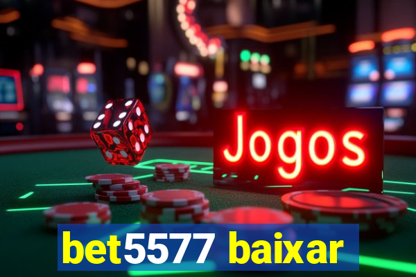 bet5577 baixar